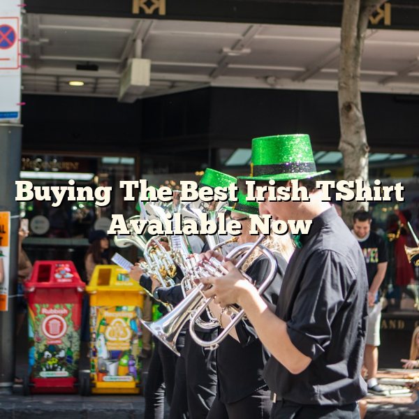 Buying The Best Irish TShirt Available Now