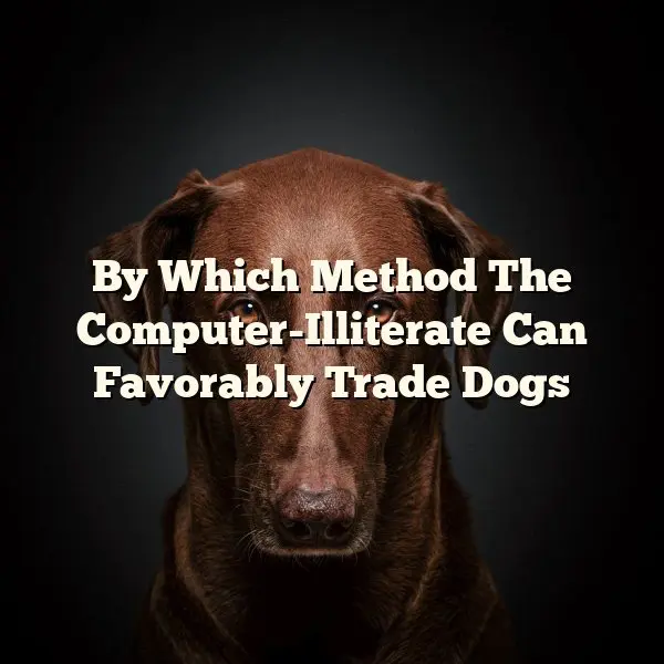 By Which Method The Computer-Illiterate Can Favorably Trade Dogs