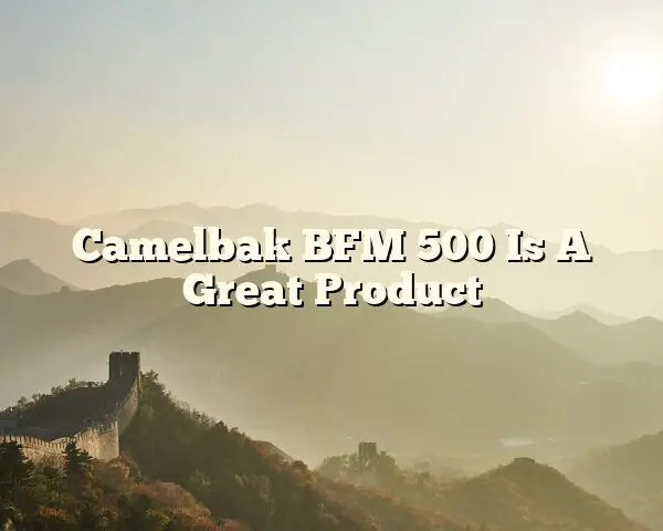 Camelbak BFM 500 Is A Great Product
