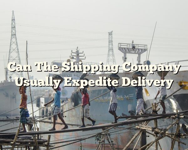 Can The Shipping Company Usually Expedite Delivery