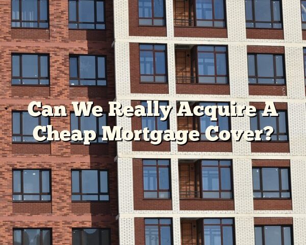 Can We Really Acquire A Cheap Mortgage Cover?