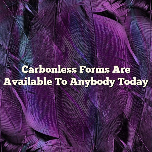 Carbonless Forms Are Available To Anybody Today