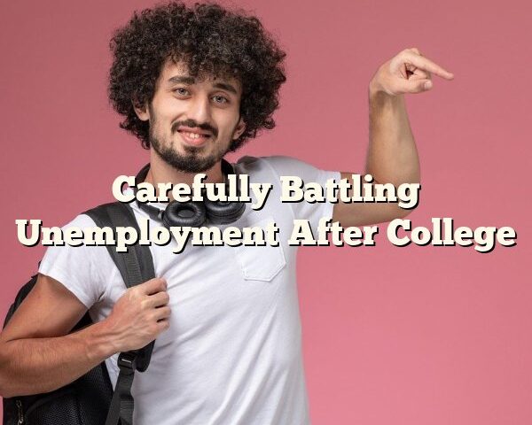 Carefully Battling Unemployment After College