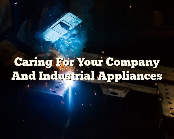 Caring For Your Company And Industrial Appliances