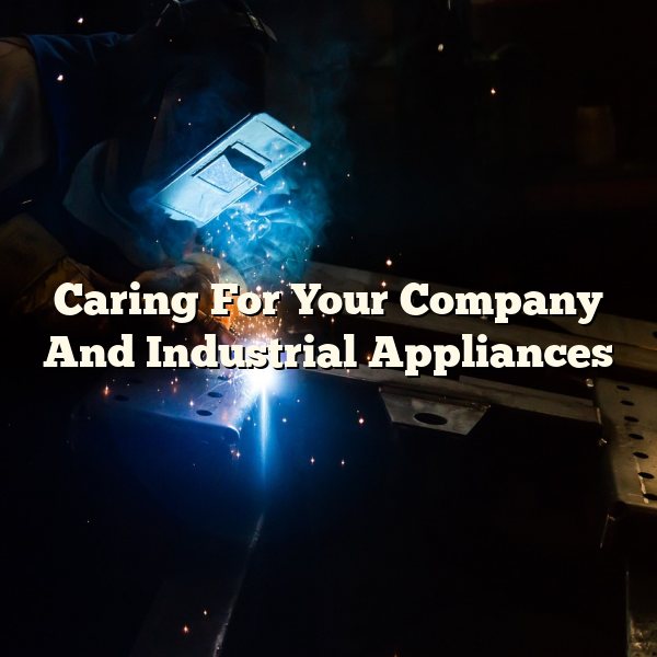 Caring For Your Company And Industrial Appliances