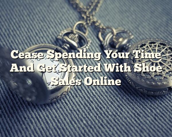 Cease Spending Your Time And Get Started With Shoe Sales Online