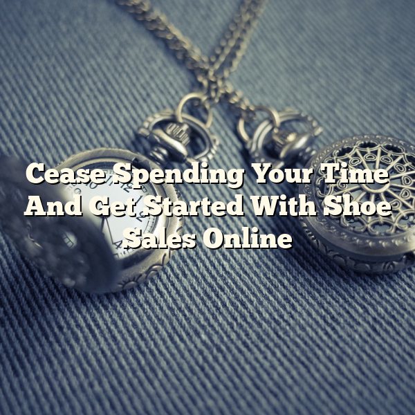 Cease Spending Your Time And Get Started With Shoe Sales Online