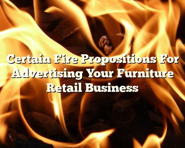 Certain Fire Propositions For Advertising Your Furniture Retail Business