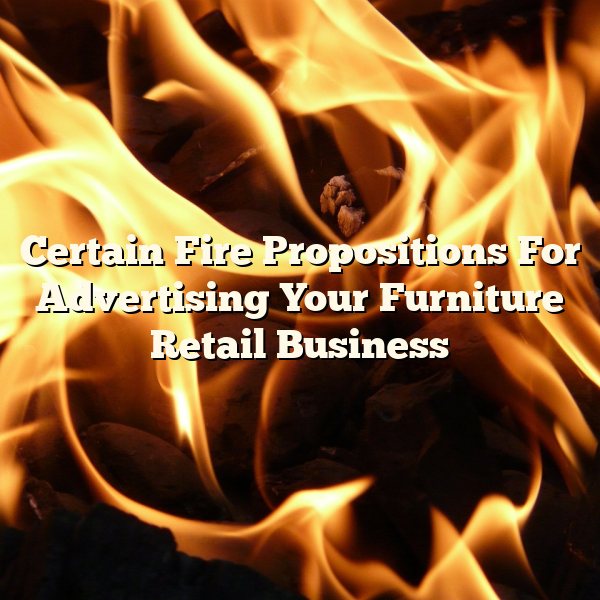 Certain Fire Propositions For Advertising Your Furniture Retail Business