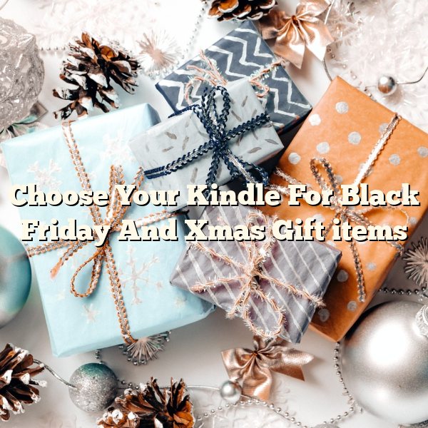 Choose Your Kindle For Black Friday And Xmas Gift items