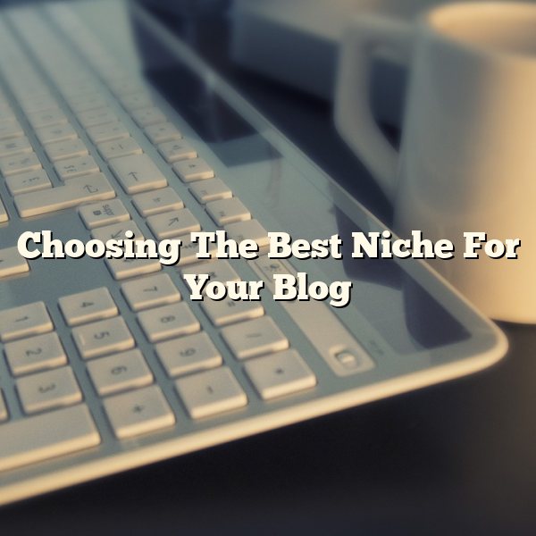 Choosing The Best Niche For Your Blog