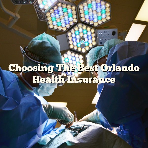 Choosing The Best Orlando Health Insurance