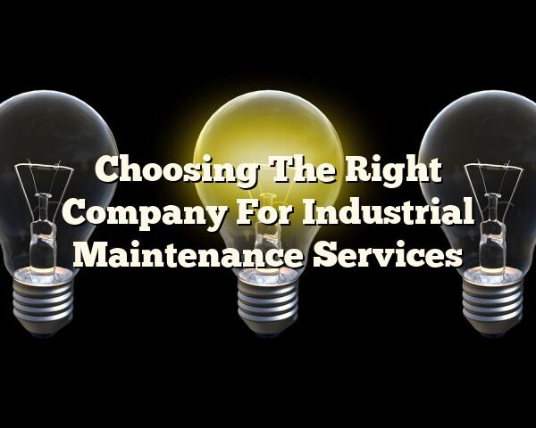 Choosing The Right Company For Industrial Maintenance Services