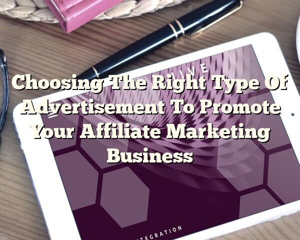 Choosing The Right Type Of Advertisement To Promote Your Affiliate Marketing Business