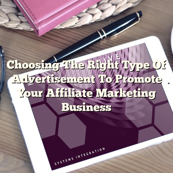 Choosing The Right Type Of Advertisement To Promote Your Affiliate Marketing Business