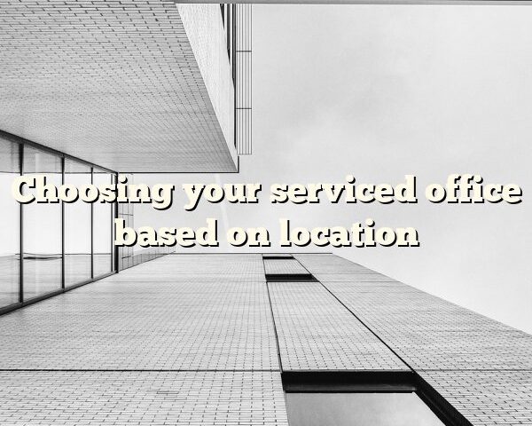 Choosing your serviced office based on location