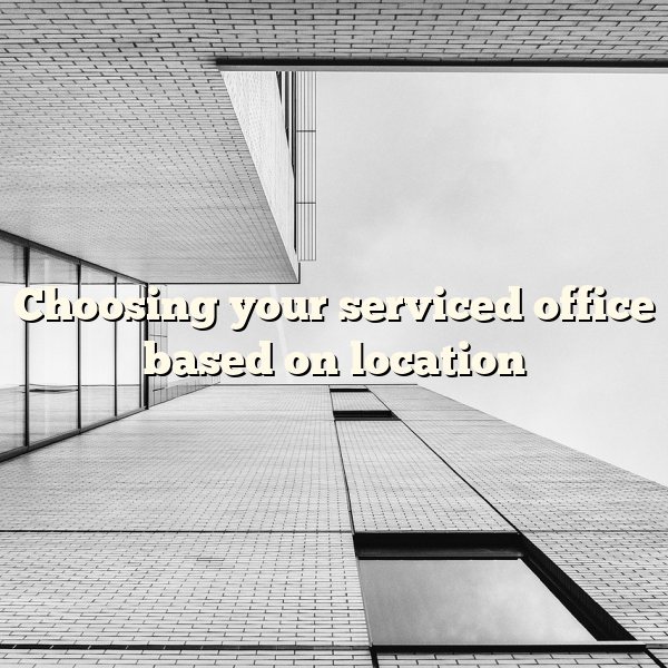 Choosing your serviced office based on location