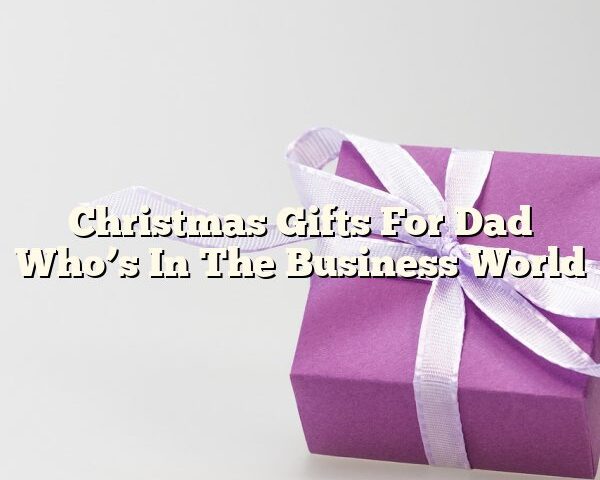 Christmas Gifts For Dad Who’s In The Business World