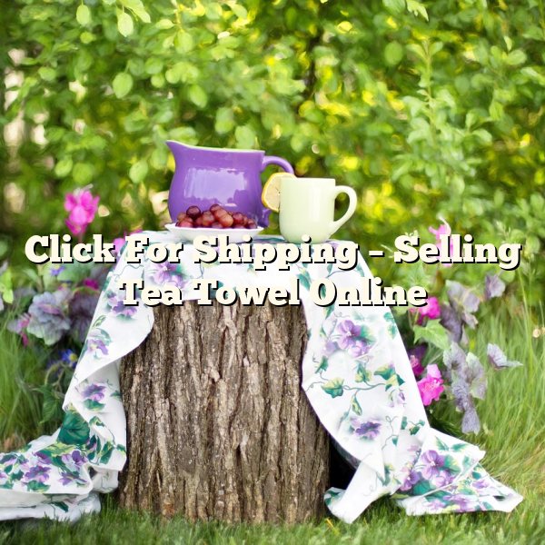 Click For Shipping – Selling Tea Towel Online