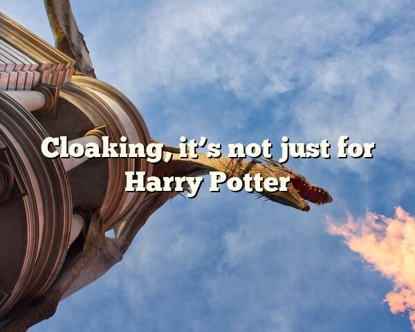 Cloaking, it’s not just for Harry Potter