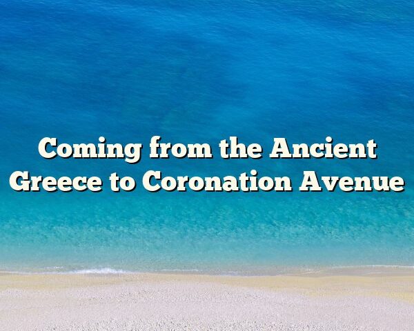 Coming from the Ancient Greece to Coronation Avenue