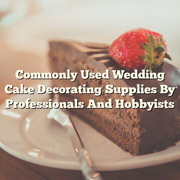 Commonly Used Wedding Cake Decorating Supplies By Professionals And Hobbyists