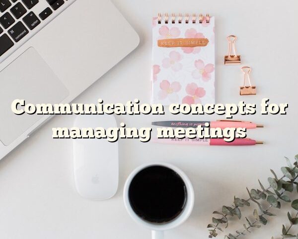 Communication concepts for managing meetings