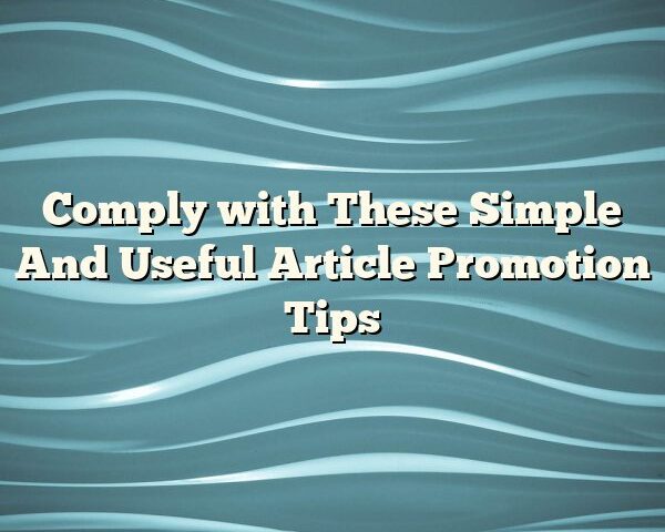 Comply with These Simple And Useful Article Promotion Tips