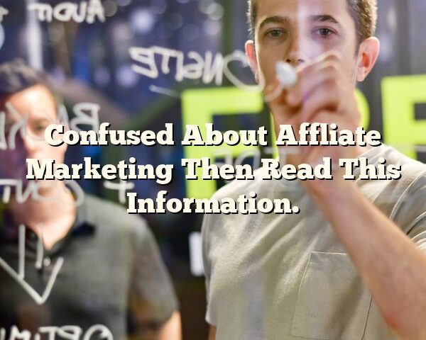 Confused About Affliate Marketing Then Read This Information.