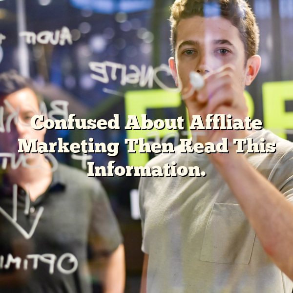 Confused About Affliate Marketing Then Read This Information.