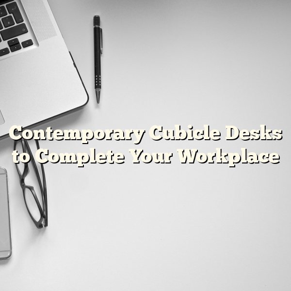 Contemporary Cubicle Desks to Complete Your Workplace