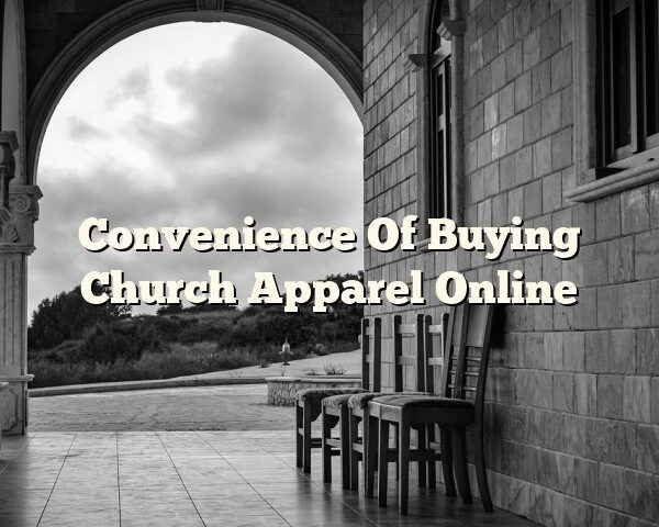 Convenience Of Buying Church Apparel Online