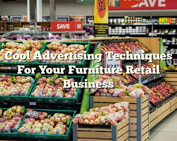 Cool Advertising Techniques For Your Furniture Retail Business