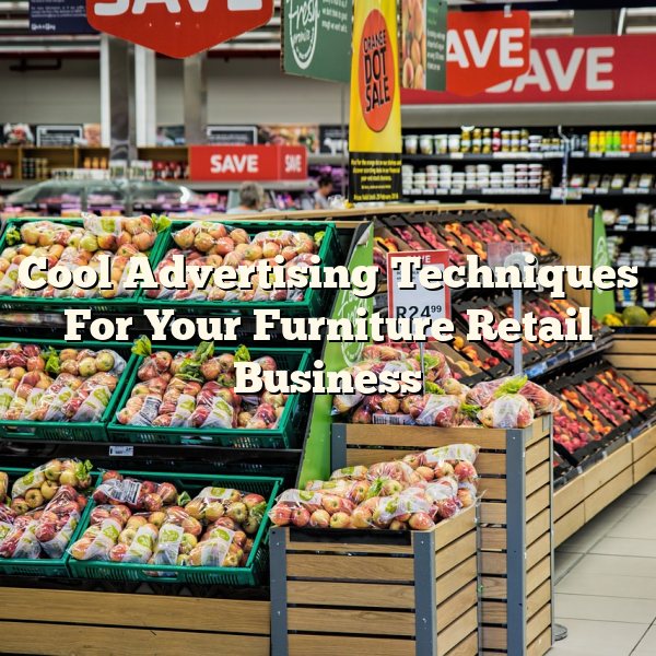 Cool Advertising Techniques For Your Furniture Retail Business