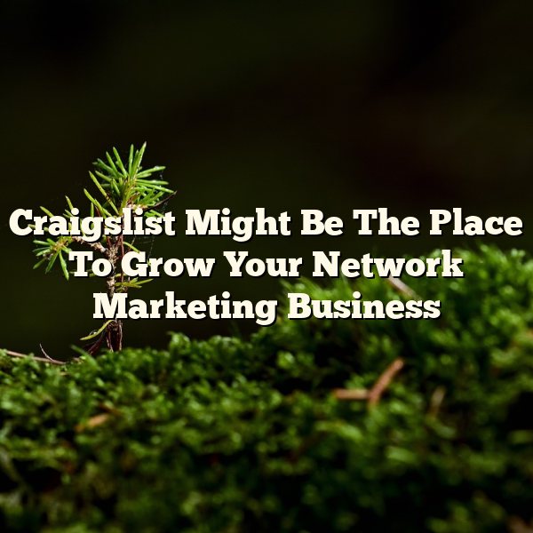 Craigslist Might Be The Place To Grow Your Network Marketing Business