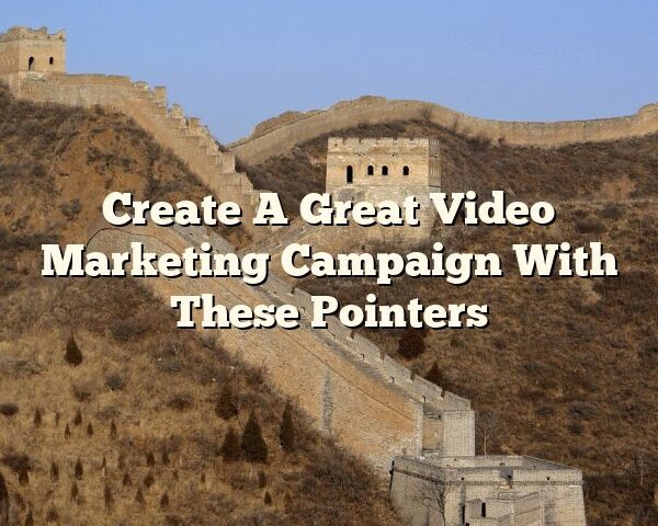 Create A Great Video Marketing Campaign With These Pointers