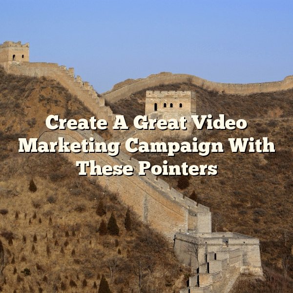 Create A Great Video Marketing Campaign With These Pointers