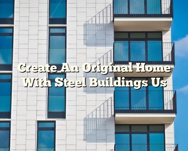 Create An Original Home With Steel Buildings Us