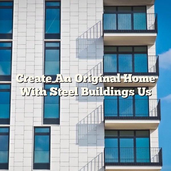 Create An Original Home With Steel Buildings Us