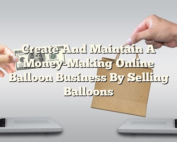 Create And Maintain A Money-Making Online Balloon Business By Selling Balloons