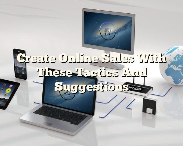 Create Online Sales With These Tactics And Suggestions