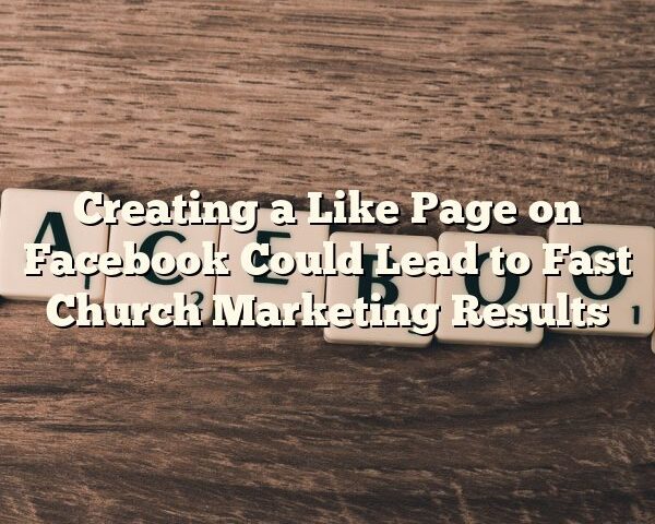 Creating a Like Page on Facebook Could Lead to Fast Church Marketing Results