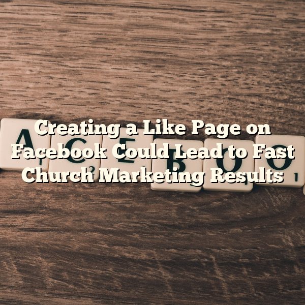 Creating a Like Page on Facebook Could Lead to Fast Church Marketing Results