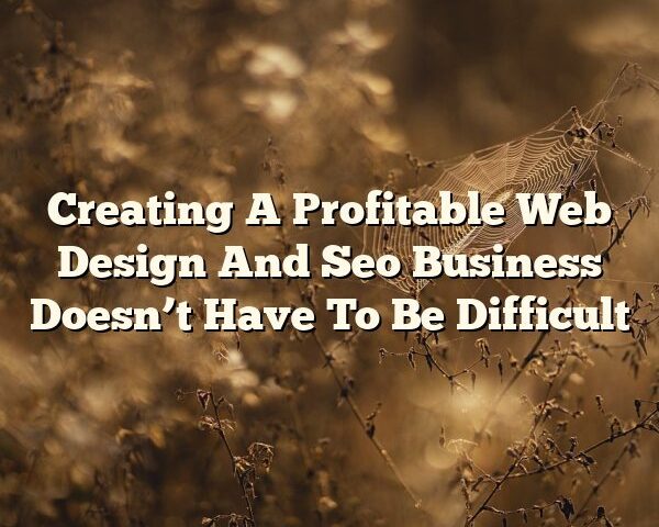 Creating A Profitable Web Design And Seo Business Doesn’t Have To Be Difficult