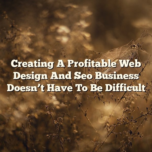 Creating A Profitable Web Design And Seo Business Doesn’t Have To Be Difficult