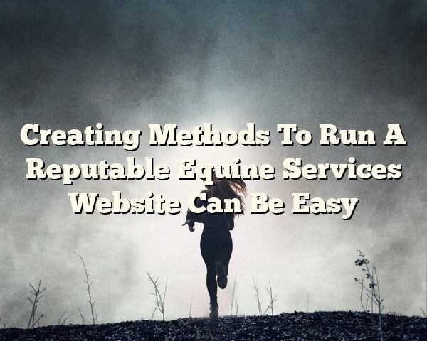 Creating Methods To Run A Reputable Equine Services Website Can Be Easy