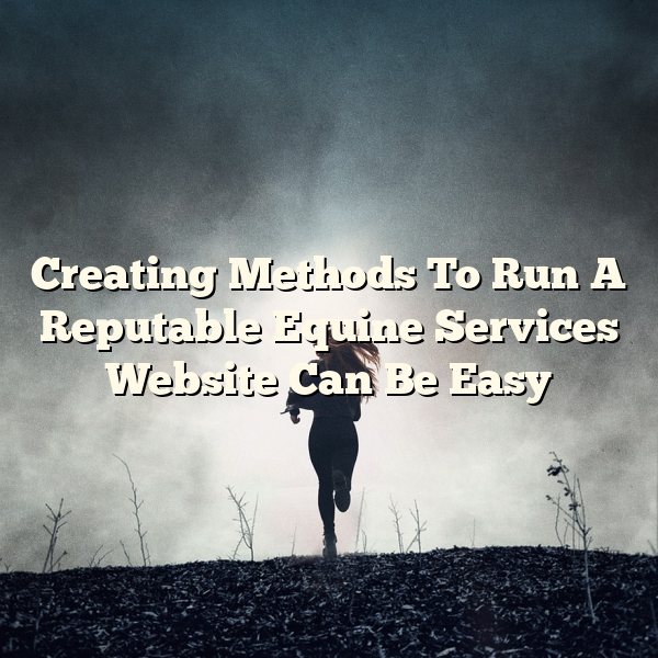 Creating Methods To Run A Reputable Equine Services Website Can Be Easy