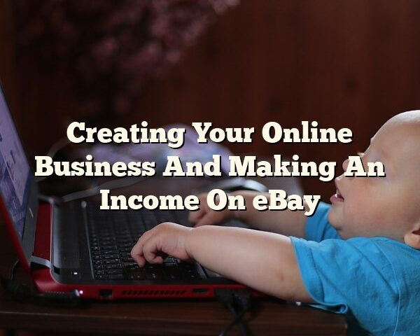 Creating Your Online Business And Making An Income On eBay