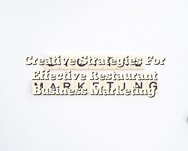 Creative Strategies For Effective Restaurant Business Marketing