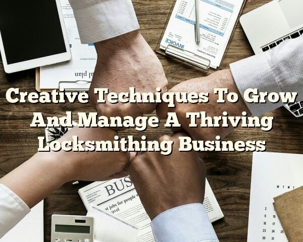 Creative Techniques To Grow And Manage A Thriving Locksmithing Business